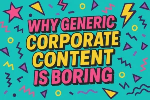 90s-style graphic saying 'Why Generic Corporate Content Is Boring' highlighting the shift in enterprise content marketing toward authentic storytelling